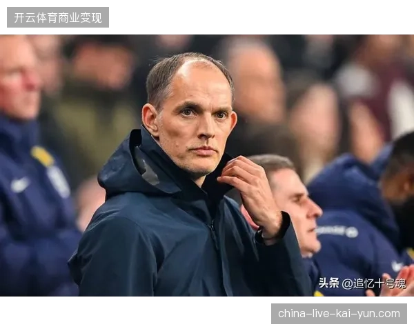 图赫尔为英格兰队注入防守韧性，三狮军团的防线稳固性将是争冠基石